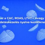 CAC, ROAS, LTV: a hirdetéskezelés kulcsszavai kezdőknek