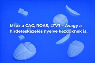 CAC, ROAS, LTV: a hirdetéskezelés kulcsszavai kezdőknek
