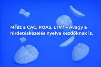 CAC, ROAS, LTV: a hirdetéskezelés kulcsszavai kezdőknek