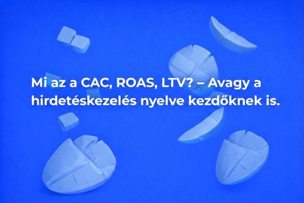CAC, ROAS, LTV: a hirdetéskezelés kulcsszavai kezdőknek