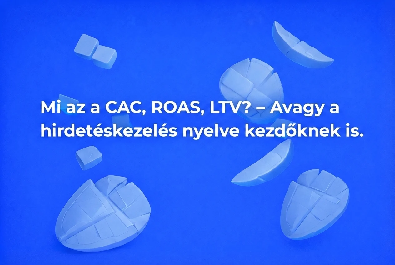 CAC, ROAS, LTV: a hirdetéskezelés kulcsszavai kezdőknek